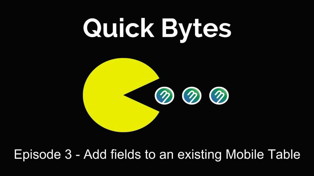 Quick Bytes Ep. 3 - Add fields to an existing Mobile Table